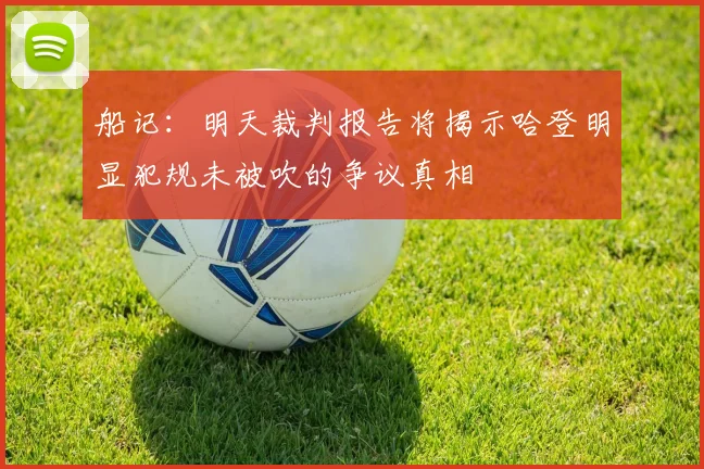 船记：明天裁判报告将揭示哈登明显犯规未被吹的争议真相