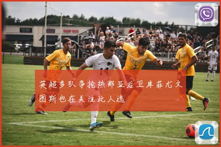 英超多队争抢热那亚后卫库菲尤文图斯也在关注此人选