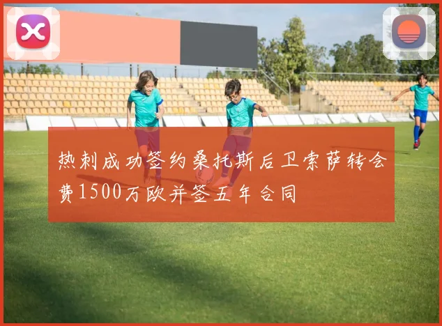 热刺成功签约桑托斯后卫索萨转会费1500万欧并签五年合同